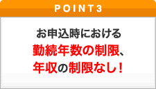 お申込時における勤続年数の制限、年収額の制限なし！