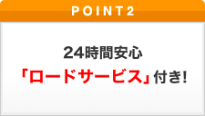 ポイント2 24時間安心「ロードサービス」付き!