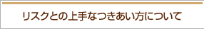 リスクとの上手な付き合い方について