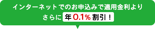 インターネットでのお申込みで適用金利よりさらに年0.1%割引!